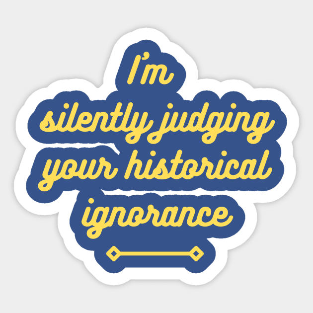 I'm silently judging your historical ignorance Sticker by ZanyPast